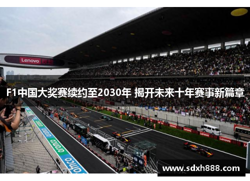 F1中国大奖赛续约至2030年 揭开未来十年赛事新篇章