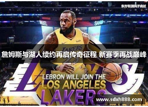 詹姆斯与湖人续约再启传奇征程 新赛季再战巅峰