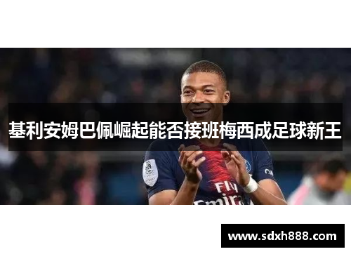 基利安姆巴佩崛起能否接班梅西成足球新王