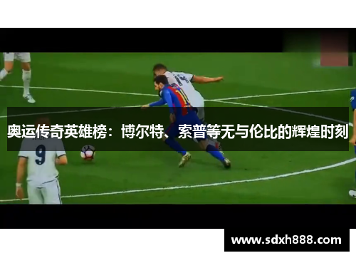 奥运传奇英雄榜：博尔特、索普等无与伦比的辉煌时刻