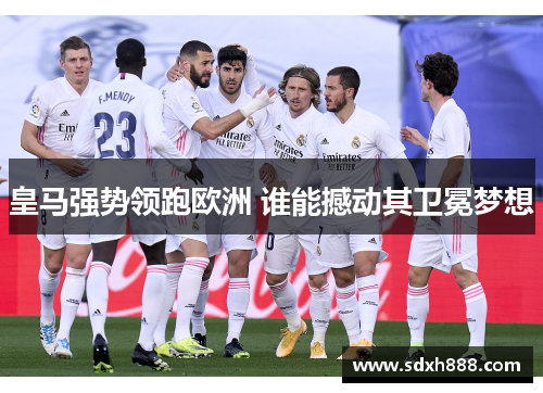 皇马强势领跑欧洲 谁能撼动其卫冕梦想
