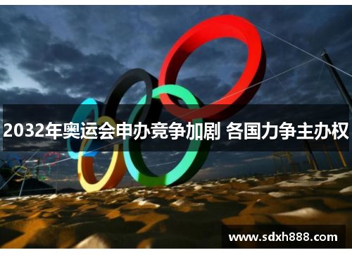 2032年奥运会申办竞争加剧 各国力争主办权