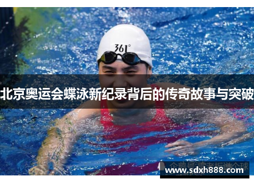 北京奥运会蝶泳新纪录背后的传奇故事与突破